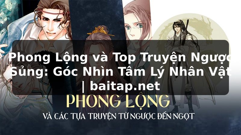 Phong Lộng và Top Truyện Ngược Sủng: Góc Nhìn Tâm Lý Nhân Vật | baitap.net