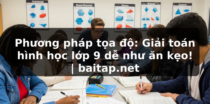 Phương pháp tọa độ: Giải toán hình học lớp 9 dễ như ăn kẹo! | baitap.net