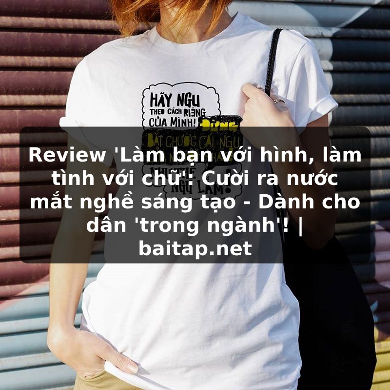 Review 'Làm bạn với hình, làm tình với chữ': Cười ra nước mắt nghề sáng tạo - Dành cho dân 'trong ngành'! | baitap.net