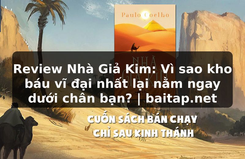Review Nhà Giả Kim: Vì sao kho báu vĩ đại nhất lại nằm ngay dưới chân bạn? | baitap.net