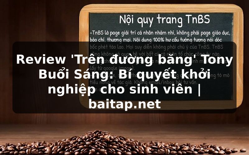 Review 'Trên đường băng' Tony Buổi Sáng: Bí quyết khởi nghiệp cho sinh viên | baitap.net