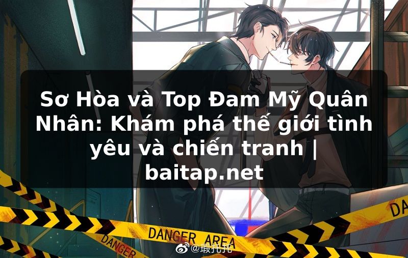 Sơ Hòa và Top Đam Mỹ Quân Nhân: Khám phá thế giới tình yêu và chiến tranh | baitap.net