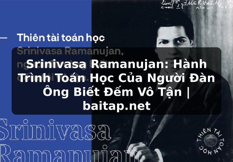 Srinivasa Ramanujan: Hành Trình Toán Học Của Người Đàn Ông Biết Đếm Vô Tận | baitap.net