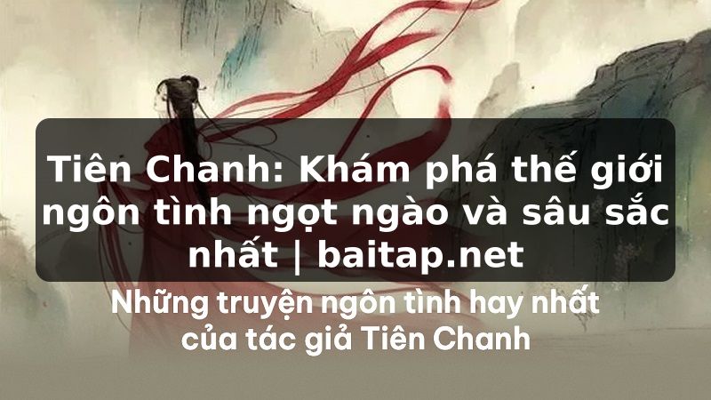 Tiên Chanh: Khám phá thế giới ngôn tình ngọt ngào và sâu sắc nhất | baitap.net