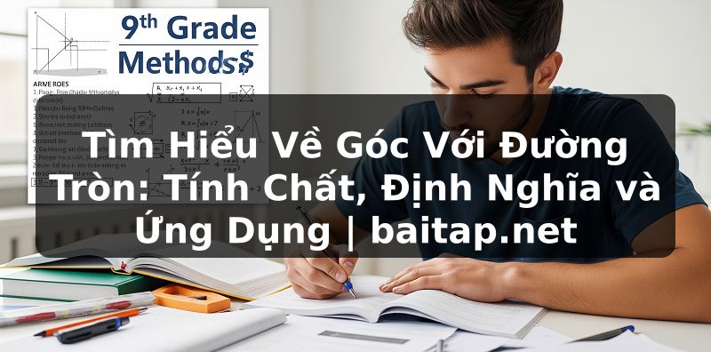 Tìm Hiểu Về Góc Với Đường Tròn: Tính Chất, Định Nghĩa và Ứng Dụng | baitap.net