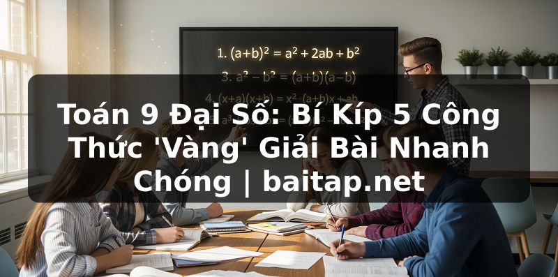 Toán 9 Đại Số: Bí Kíp 5 Công Thức 'Vàng' Giải Bài Nhanh Chóng | baitap.net