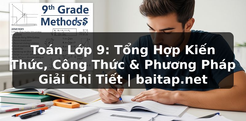 Toán Lớp 9: Tổng Hợp Kiến Thức, Công Thức & Phương Pháp Giải Chi Tiết | baitap.net