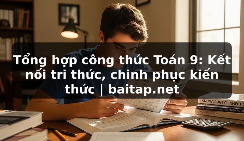 Tổng hợp công thức Toán 9: Kết nối tri thức, chinh phục kiến thức | baitap.net