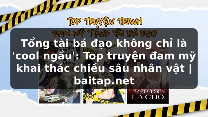 Tổng tài bá đạo không chỉ là 'cool ngầu': Top truyện đam mỹ khai thác chiều sâu nhân vật | baitap.net