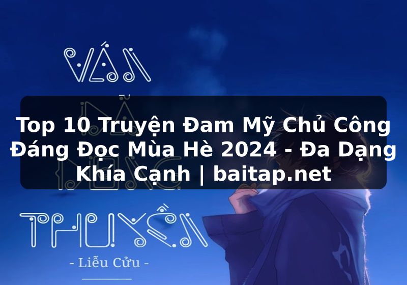 Top 10 Truyện Đam Mỹ Chủ Công Đáng Đọc Mùa Hè 2024 - Đa Dạng Khía Cạnh | baitap.net