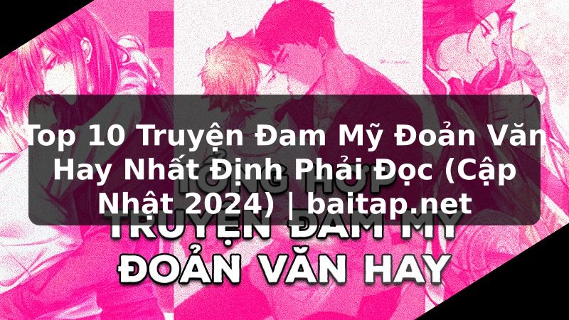 Top 10 Truyện Đam Mỹ Đoản Văn Hay Nhất Định Phải Đọc (Cập Nhật 2024) | baitap.net