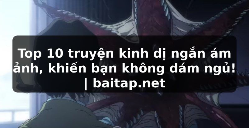Top 10 truyện kinh dị ngắn ám ảnh, khiến bạn không dám ngủ! | baitap.net