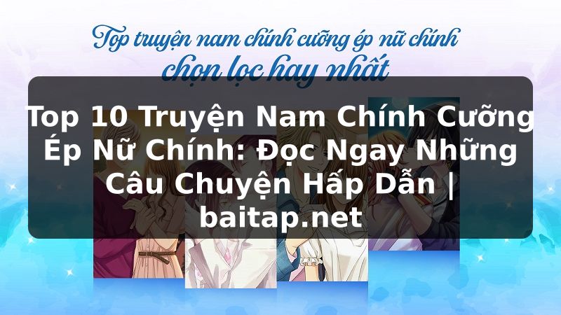 Top 10 Truyện Nam Chính Cưỡng Ép Nữ Chính: Đọc Ngay Những Câu Chuyện Hấp Dẫn | baitap.net