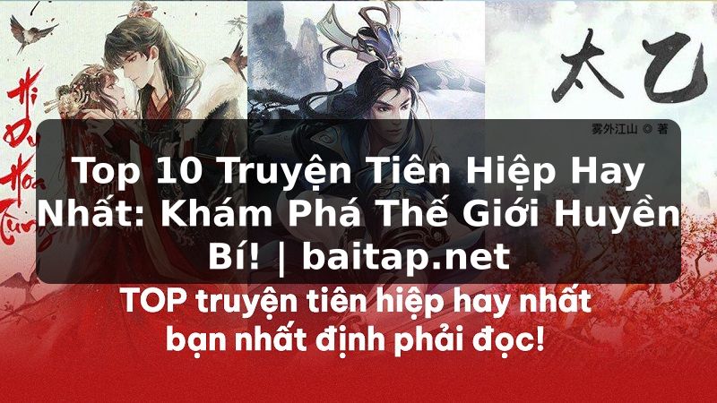 Top 10 Truyện Tiên Hiệp Hay Nhất: Khám Phá Thế Giới Huyền Bí! | baitap.net