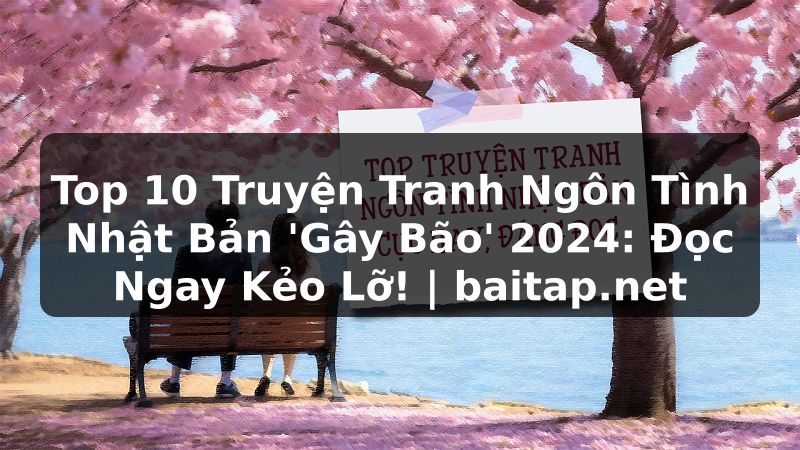 Top 10 Truyện Tranh Ngôn Tình Nhật Bản 'Gây Bão' 2024: Đọc Ngay Kẻo Lỡ! | baitap.net