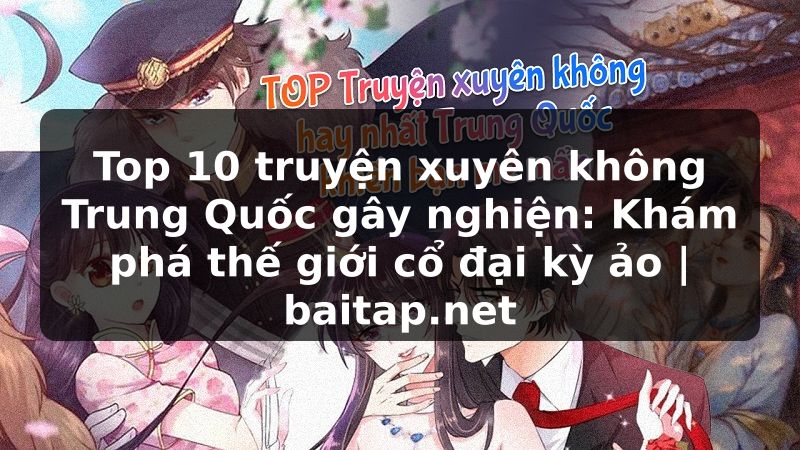 Top 10 truyện xuyên không Trung Quốc gây nghiện: Khám phá thế giới cổ đại kỳ ảo | baitap.net
