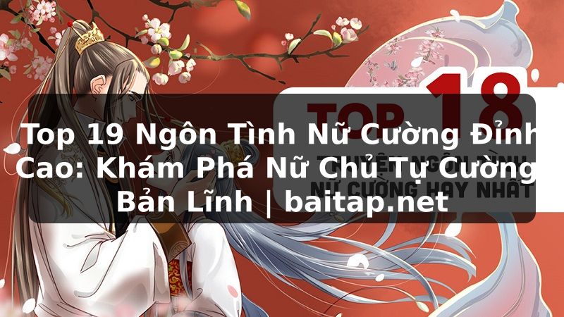 Top 19 Ngôn Tình Nữ Cường Đỉnh Cao: Khám Phá Nữ Chủ Tự Cường, Bản Lĩnh | baitap.net