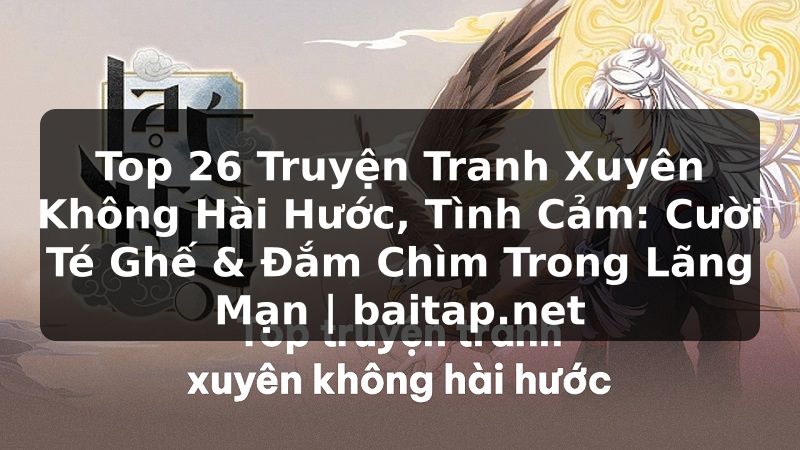 Top 26 Truyện Tranh Xuyên Không Hài Hước, Tình Cảm: Cười Té Ghế & Đắm Chìm Trong Lãng Mạn | baitap.net