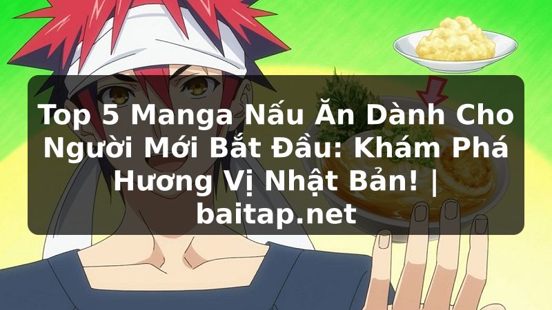 Top 5 Manga Nấu Ăn Dành Cho Người Mới Bắt Đầu: Khám Phá Hương Vị Nhật Bản! | baitap.net