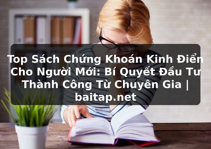 Top Sách Chứng Khoán Kinh Điển Cho Người Mới: Bí Quyết Đầu Tư Thành Công Từ Chuyên Gia | baitap.net