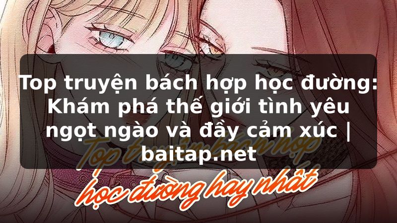 Top truyện bách hợp học đường: Khám phá thế giới tình yêu ngọt ngào và đầy cảm xúc | baitap.net