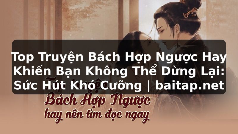 Top Truyện Bách Hợp Ngược Hay Khiến Bạn Không Thể Dừng Lại: Sức Hút Khó Cưỡng | baitap.net