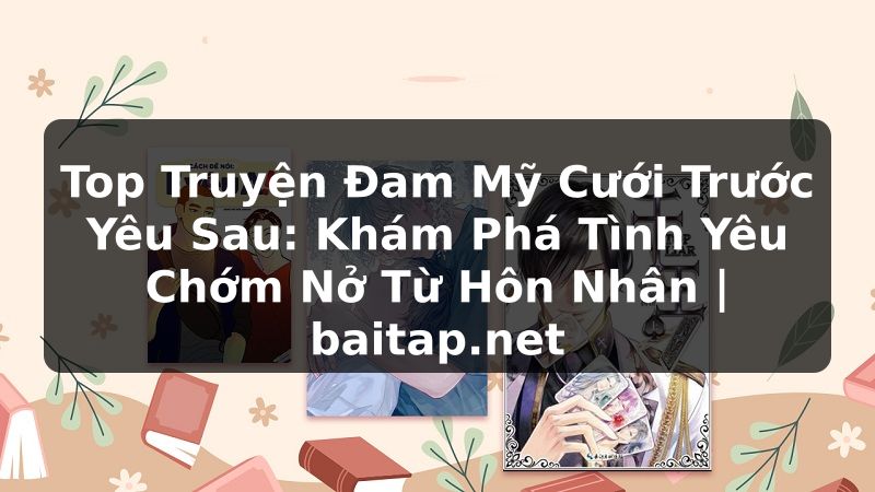 Top Truyện Đam Mỹ Cưới Trước Yêu Sau: Khám Phá Tình Yêu Chớm Nở Từ Hôn Nhân | baitap.net