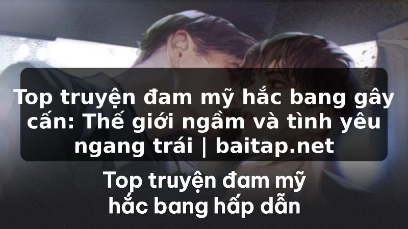 Top truyện đam mỹ hắc bang gây cấn: Thế giới ngầm và tình yêu ngang trái | baitap.net