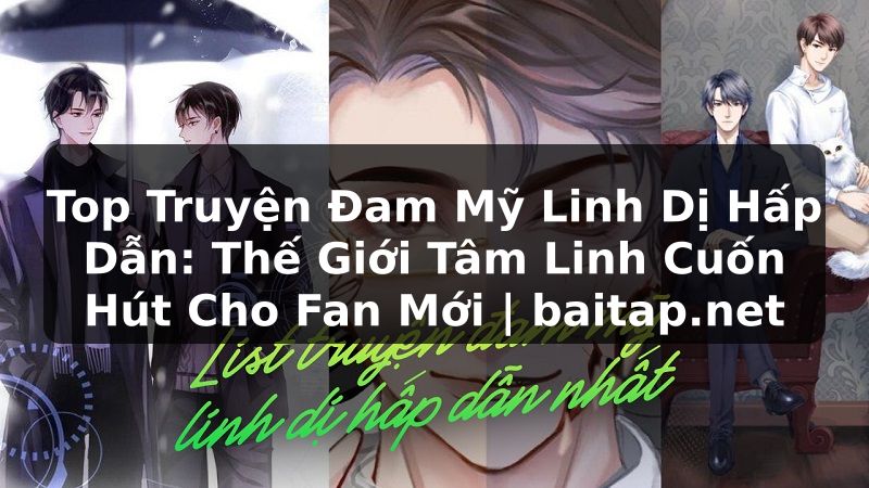 Top Truyện Đam Mỹ Linh Dị Hấp Dẫn: Thế Giới Tâm Linh Cuốn Hút Cho Fan Mới | baitap.net
