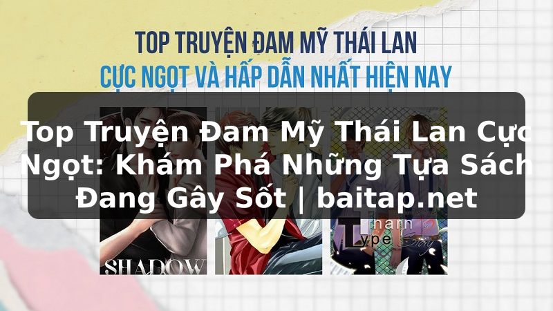 Top Truyện Đam Mỹ Thái Lan Cực Ngọt: Khám Phá Những Tựa Sách Đang Gây Sốt | baitap.net