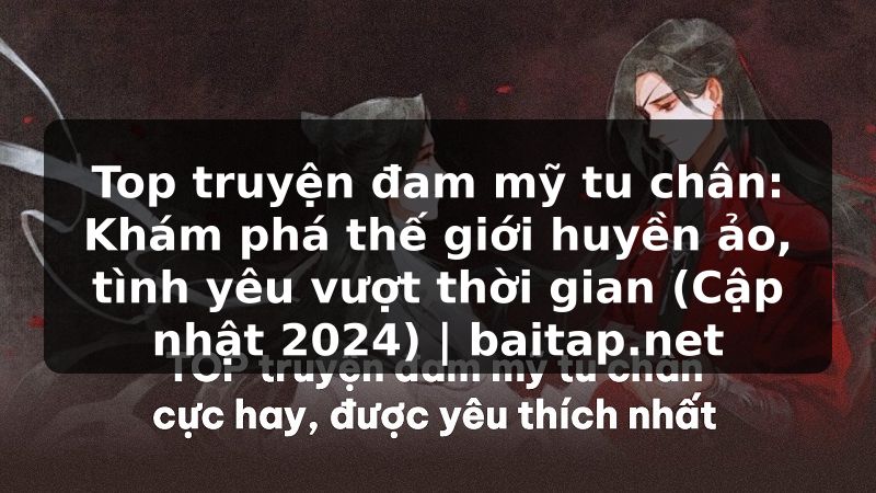 Top truyện đam mỹ tu chân: Khám phá thế giới huyền ảo, tình yêu vượt thời gian (Cập nhật 2024) | baitap.net