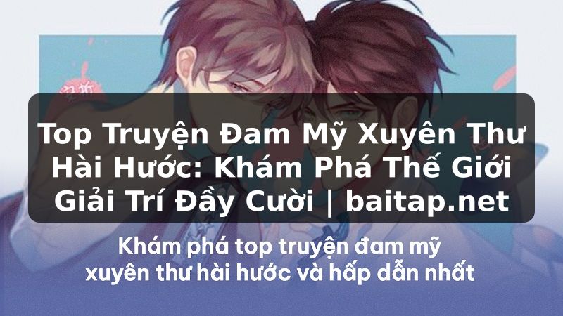 Top Truyện Đam Mỹ Xuyên Thư Hài Hước: Khám Phá Thế Giới Giải Trí Đầy Cười | baitap.net