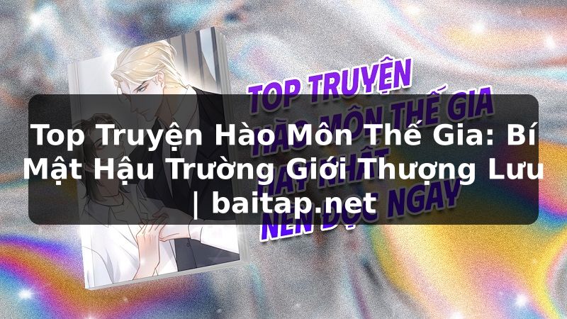 Top Truyện Hào Môn Thế Gia: Bí Mật Hậu Trường Giới Thượng Lưu | baitap.net