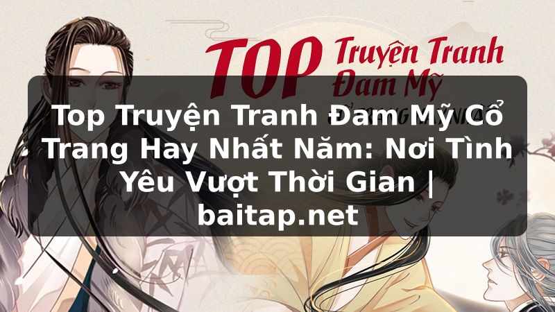 Top Truyện Tranh Đam Mỹ Cổ Trang Hay Nhất Năm: Nơi Tình Yêu Vượt Thời Gian | baitap.net