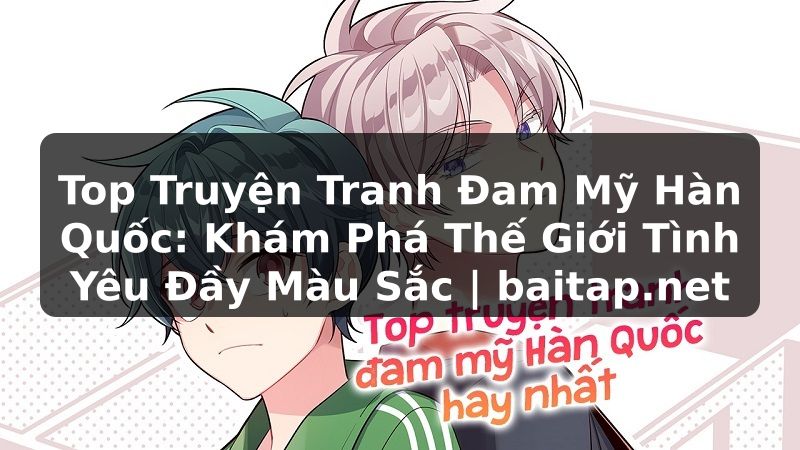 Top Truyện Tranh Đam Mỹ Hàn Quốc: Khám Phá Thế Giới Tình Yêu Đầy Màu Sắc | baitap.net