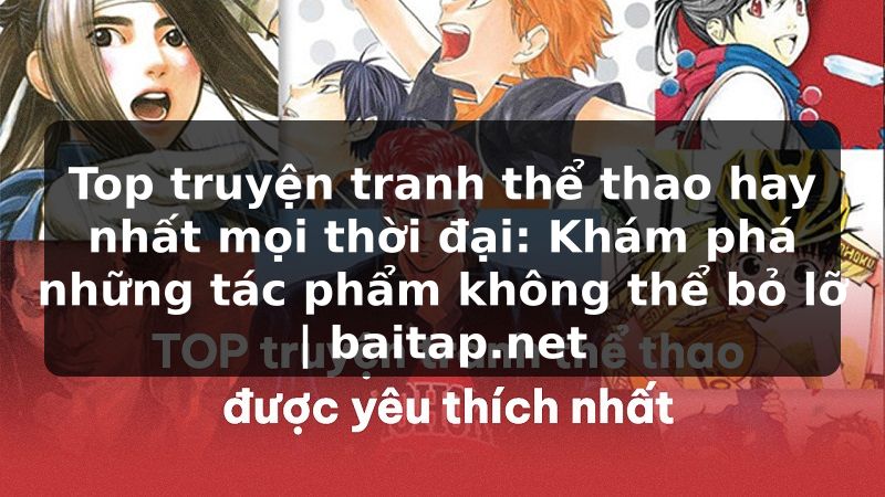 Top truyện tranh thể thao hay nhất mọi thời đại: Khám phá những tác phẩm không thể bỏ lỡ | baitap.net