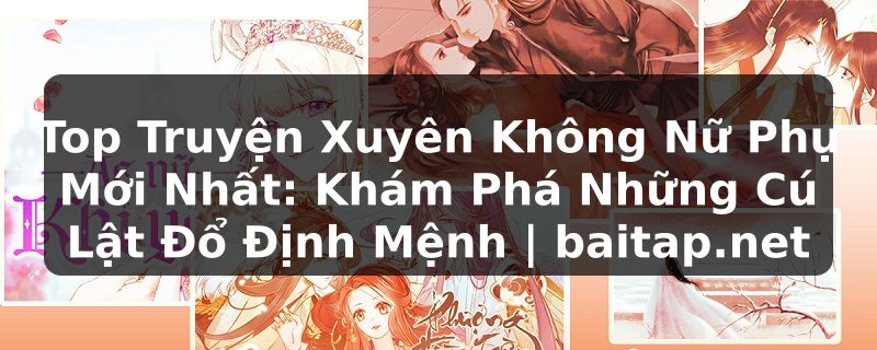 Top Truyện Xuyên Không Nữ Phụ Mới Nhất: Khám Phá Những Cú Lật Đổ Định Mệnh | baitap.net