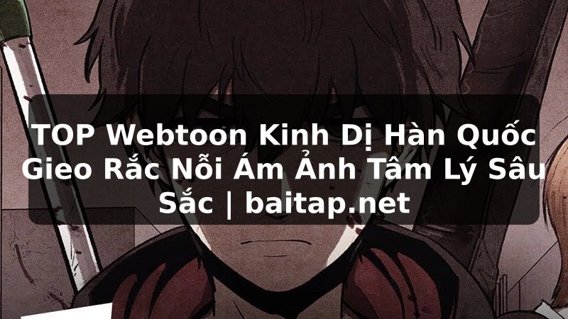 TOP Webtoon Kinh Dị Hàn Quốc Gieo Rắc Nỗi Ám Ảnh Tâm Lý Sâu Sắc | baitap.net