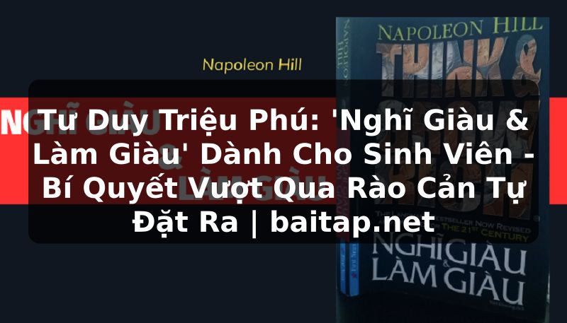 Tư Duy Triệu Phú: 'Nghĩ Giàu & Làm Giàu' Dành Cho Sinh Viên - Bí Quyết Vượt Qua Rào Cản Tự Đặt Ra | baitap.net