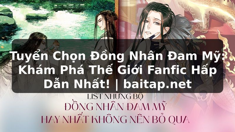 Tuyển Chọn Đồng Nhân Đam Mỹ: Khám Phá Thế Giới Fanfic Hấp Dẫn Nhất! | baitap.net