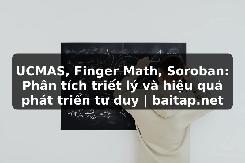 UCMAS, Finger Math, Soroban: Phân tích triết lý và hiệu quả phát triển tư duy | baitap.net