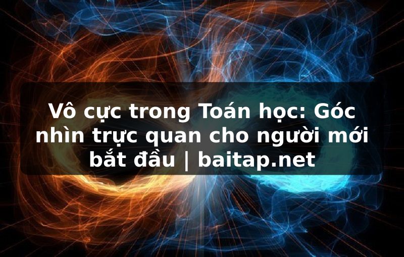 Vô cực trong Toán học: Góc nhìn trực quan cho người mới bắt đầu | baitap.net